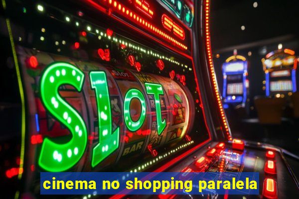 cinema no shopping paralela